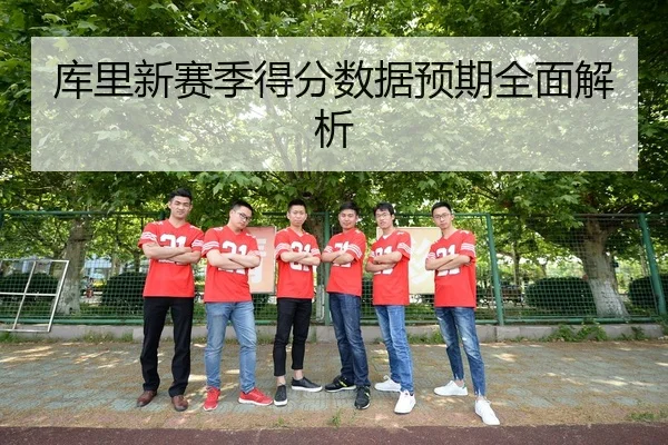 库里新赛季得分数据预期全面解析